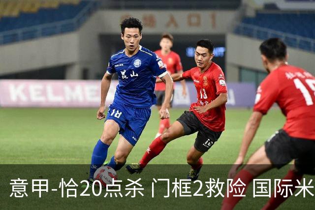 意甲-恰20点杀 门框2救险 国际米兰客胜尤文图斯